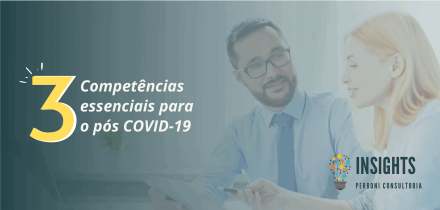 TRÊS COMPETÊNCIAS ESSENCIAIS PARA O PÓS COVID-19 - perroni consultoria