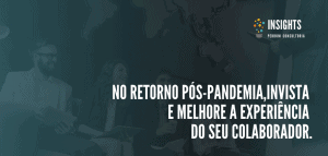 No retorno pós-pandemia, invista e melhore a experiência do seu colaborador - perroni