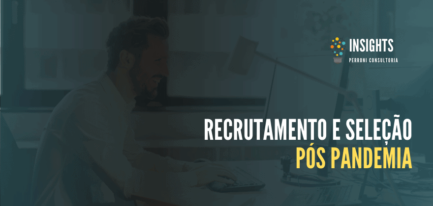 Recrutamento e Seleção pós pandemia - perroni consultoria